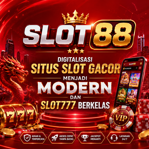 SLOT88 | Digitalisasi Situs Slot Gacor Menjadi Modern Dan Slot777 Berkelas